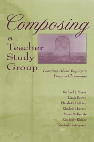 Cover of Composing a Teacher Study Group: Learning about Inquiry in Primary Classrooms