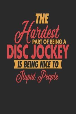 Book cover for The Hardest Part Of Being An Disc Jockey Is Being Nice To Stupid People