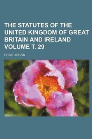 Cover of The Statutes of the United Kingdom of Great Britain and Ireland Volume . 29