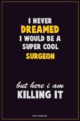 Book cover for I Never Dreamed I would Be A Super Cool Surgeon But Here I Am Killing It