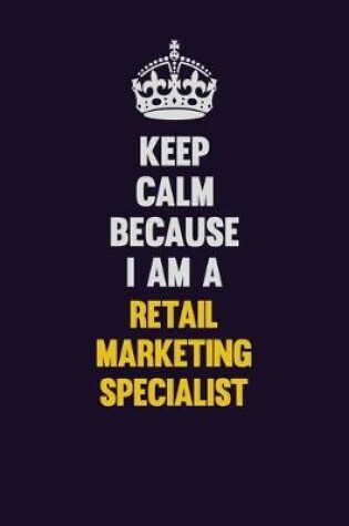 Cover of Keep Calm Because I Am A Retail Marketing Specialist