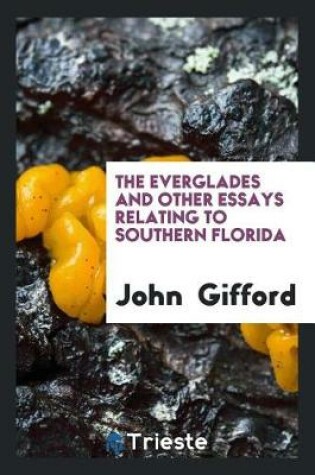 Cover of The Everglades and Other Essays Relating to Southern Florida