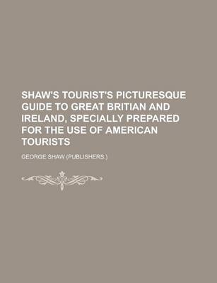 Book cover for Shaw's Tourist's Picturesque Guide to Great Britian and Ireland, Specially Prepared for the Use of American Tourists