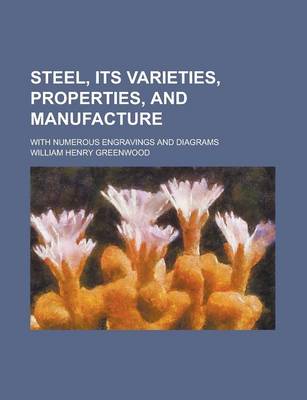 Book cover for Steel, Its Varieties, Properties, and Manufacture; With Numerous Engravings and Diagrams