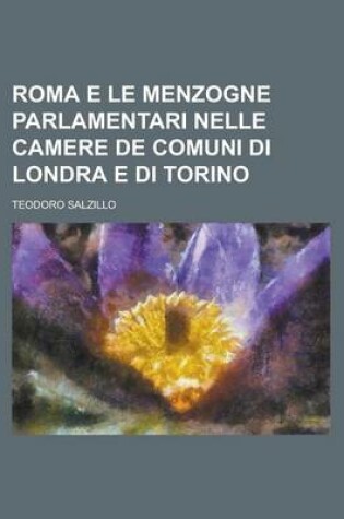 Cover of Roma E Le Menzogne Parlamentari Nelle Camere de Comuni Di Londra E Di Torino