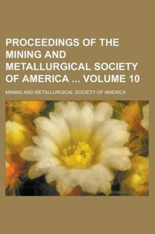 Cover of Proceedings of the Mining and Metallurgical Society of America Volume 10