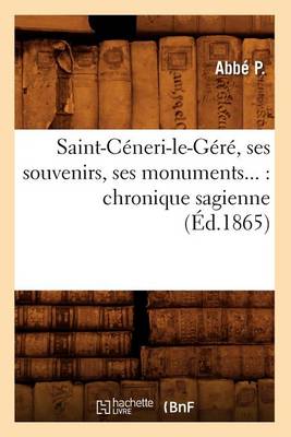 Cover of Saint-Ceneri-Le-Gere, Ses Souvenirs, Ses Monuments: Chronique Sagienne (Ed.1865)