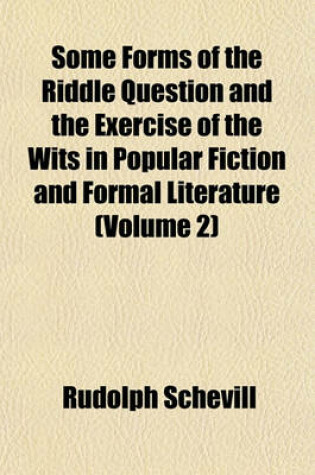 Cover of Some Forms of the Riddle Question and the Exercise of the Wits in Popular Fiction and Formal Literature Volume 2