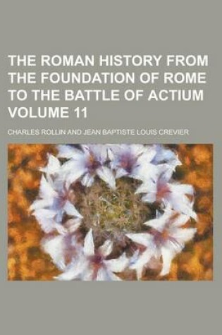 Cover of The Roman History from the Foundation of Rome to the Battle of Actium Volume 11