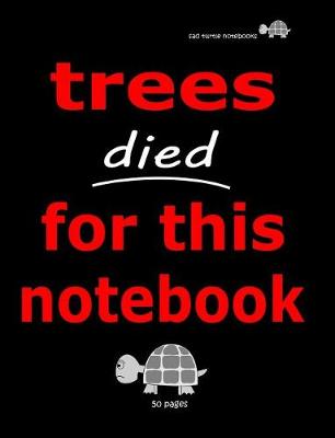 Book cover for Sad Turtle Notebooks - Trees Died For This Notebook (50 Pages)