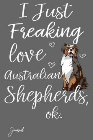 Cover of I Just Freaking Australian Shepherds Ok Journal