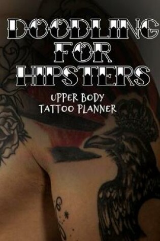 Cover of Doodling for Hipsters. Upper Body Tattoo Planner