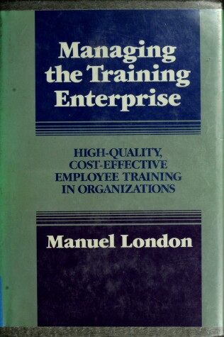 Book cover for Managing the Training Enterprise: High-Quaity, Cos t-Effective Employee Training in Organizations