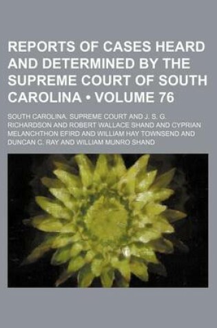 Cover of Reports of Cases Heard and Determined by the Supreme Court of South Carolina (Volume 76)