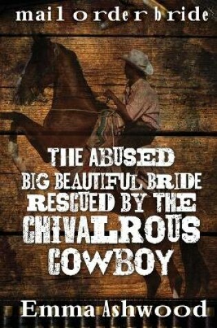 Cover of The Abused Big Beautiful Bride Rescued By The Chivalrous Cowboy