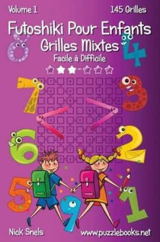 Cover of Futoshiki Pour Enfants Grilles Mixtes - Facile à Difficile - Volume 1 - 145 Grilles