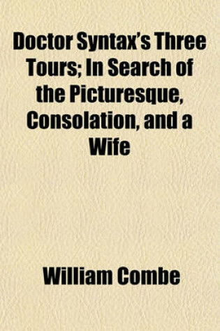 Cover of Doctor Syntax's Three Tours; In Search of the Picturesque, Consolation, and a Wife