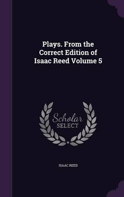 Book cover for Plays. from the Correct Edition of Isaac Reed Volume 5