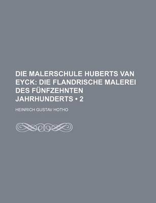 Book cover for Die Malerschule Huberts Van Eyck (2); Die Flandrische Malerei Des Funfzehnten Jahrhunderts