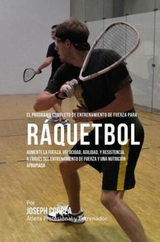 Cover of El Programa Completo de Entrenamiento de Fuerza para Raquetbol