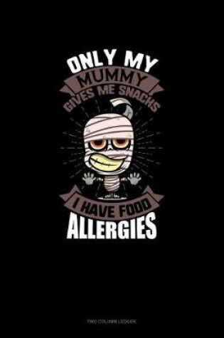 Cover of Only My Mummy Gives Me Snacks I Have Food Allergies