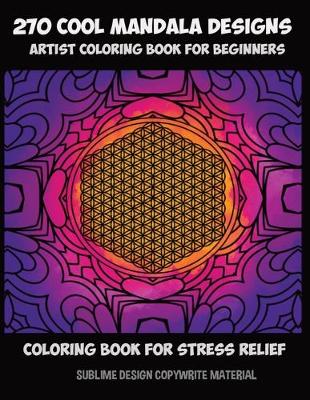 Cover of 270 cool mandala designs - artists coloring book for beginners - coloring book for stress relief