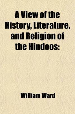 Book cover for A View of the History, Literature, and Religion, of the Hindoos (Volume 1); Including a Minute Description of Their Manners and Customs, and Translations from Their Principal Works