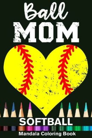 Cover of Ball Mom Softball Mandala Coloring Book