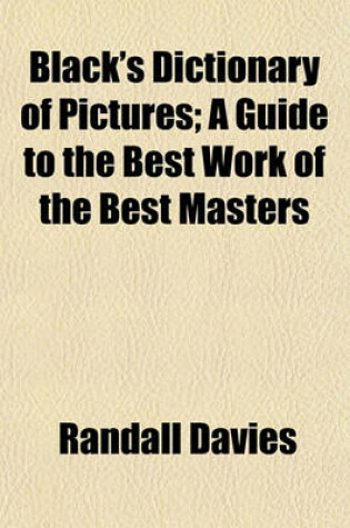 Cover of Black's Dictionary of Pictures; A Guide to the Best Work of the Best Masters