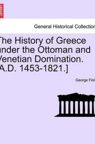 Cover of The History of Greece Under the Ottoman and Venetian Domination. [A.D. 1453-1821.]
