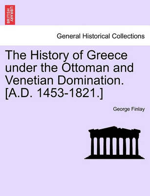 Book cover for The History of Greece Under the Ottoman and Venetian Domination. [A.D. 1453-1821.]