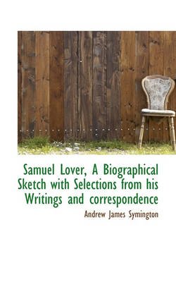Book cover for Samuel Lover, a Biographical Sketch with Selections from His Writings and Correspondence