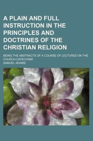 Cover of A Plain and Full Instruction in the Principles and Doctrines of the Christian Religion