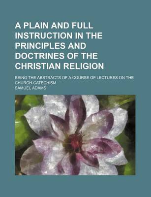 Book cover for A Plain and Full Instruction in the Principles and Doctrines of the Christian Religion