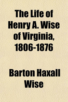 Book cover for The Life of Henry A. Wise of Virginia, 1806-1876