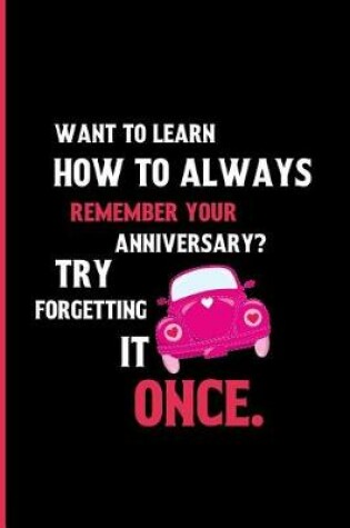 Cover of want to learn how to always remember your anniversary? try forgetting it once.