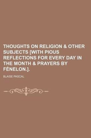 Cover of Thoughts on Religion & Other Subjects [With Pious Reflections for Every Day in the Month & Prayers by Fenelon.].