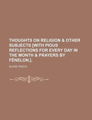 Book cover for Thoughts on Religion & Other Subjects [With Pious Reflections for Every Day in the Month & Prayers by Fenelon.].