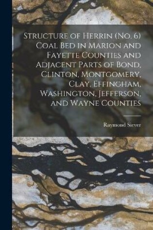 Cover of Structure of Herrin (no. 6) Coal Bed in Marion and Fayette Counties and Adjacent Parts of Bond, Clinton, Montgomery, Clay, Effingham, Washington, Jefferson, and Wayne Counties