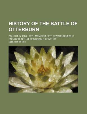 Book cover for History of the Battle of Otterburn; Fought in 1388 with Memoirs of the Warriors Who Engaged in That Memorable Conflict