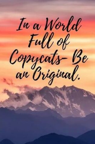 Cover of In a World Full of Copycats- Be an Original.