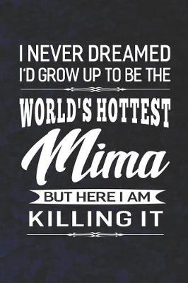 Book cover for I Never Dream I'd Grow Up To Be The World's Hottest Mima But Here I Am Killing It