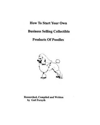 Book cover for How To Start Your Own Business Selling Collectible Products Of Poodles