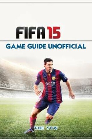 Cover of Fifa 15 Game Guide Unofficial