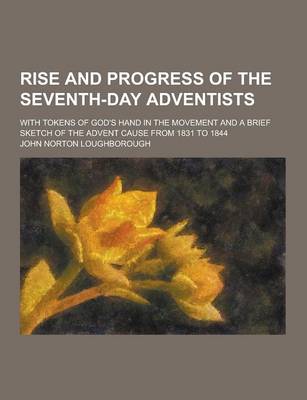 Book cover for Rise and Progress of the Seventh-Day Adventists; With Tokens of God's Hand in the Movement and a Brief Sketch of the Advent Cause from 1831 to 1844