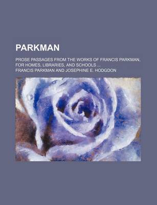 Book cover for Parkman; Prose Passages from the Works of Francis Parkman, for Homes, Libraries, and Schools