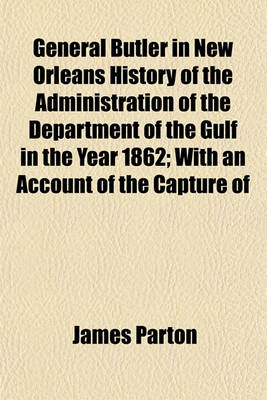 Book cover for General Butler in New Orleans History of the Administration of the Department of the Gulf in the Year 1862; With an Account of the Capture of