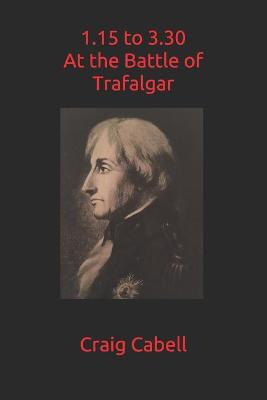 Book cover for 1.15 to 3.30 at the Battle of Trafalgar