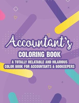 Book cover for Accountant's Coloring Book A Totally Relatable And Hilarious Color Book For Accountants & Bookeepers