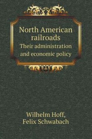 Cover of North American Railroads Their Administration and Economic Policy